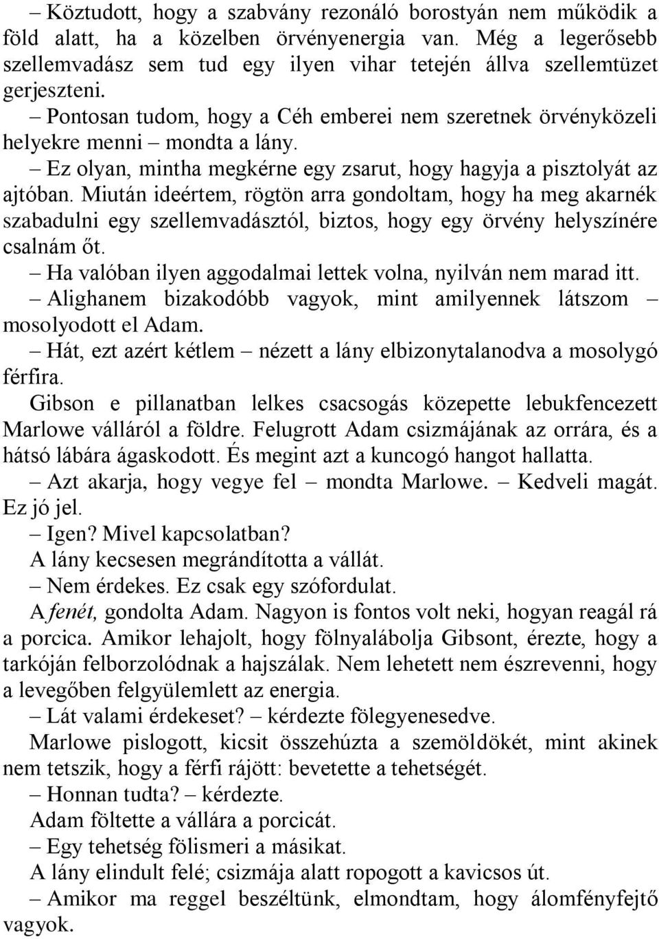 Miután ideértem, rögtön arra gondoltam, hogy ha meg akarnék szabadulni egy szellemvadásztól, biztos, hogy egy örvény helyszínére csalnám őt.