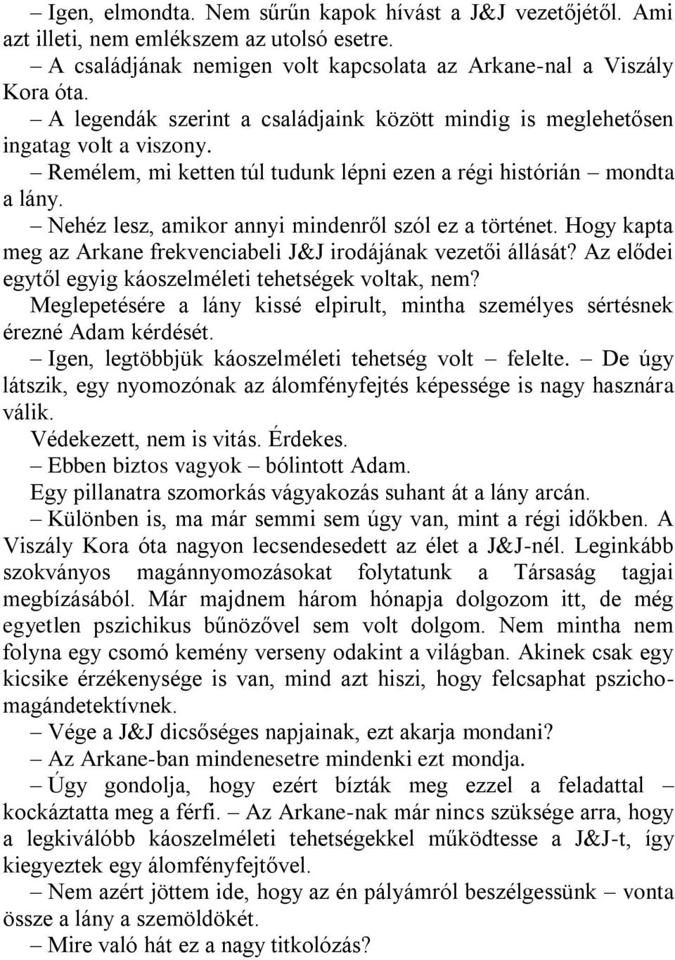 Nehéz lesz, amikor annyi mindenről szól ez a történet. Hogy kapta meg az Arkane frekvenciabeli J&J irodájának vezetői állását? Az elődei egytől egyig káoszelméleti tehetségek voltak, nem?