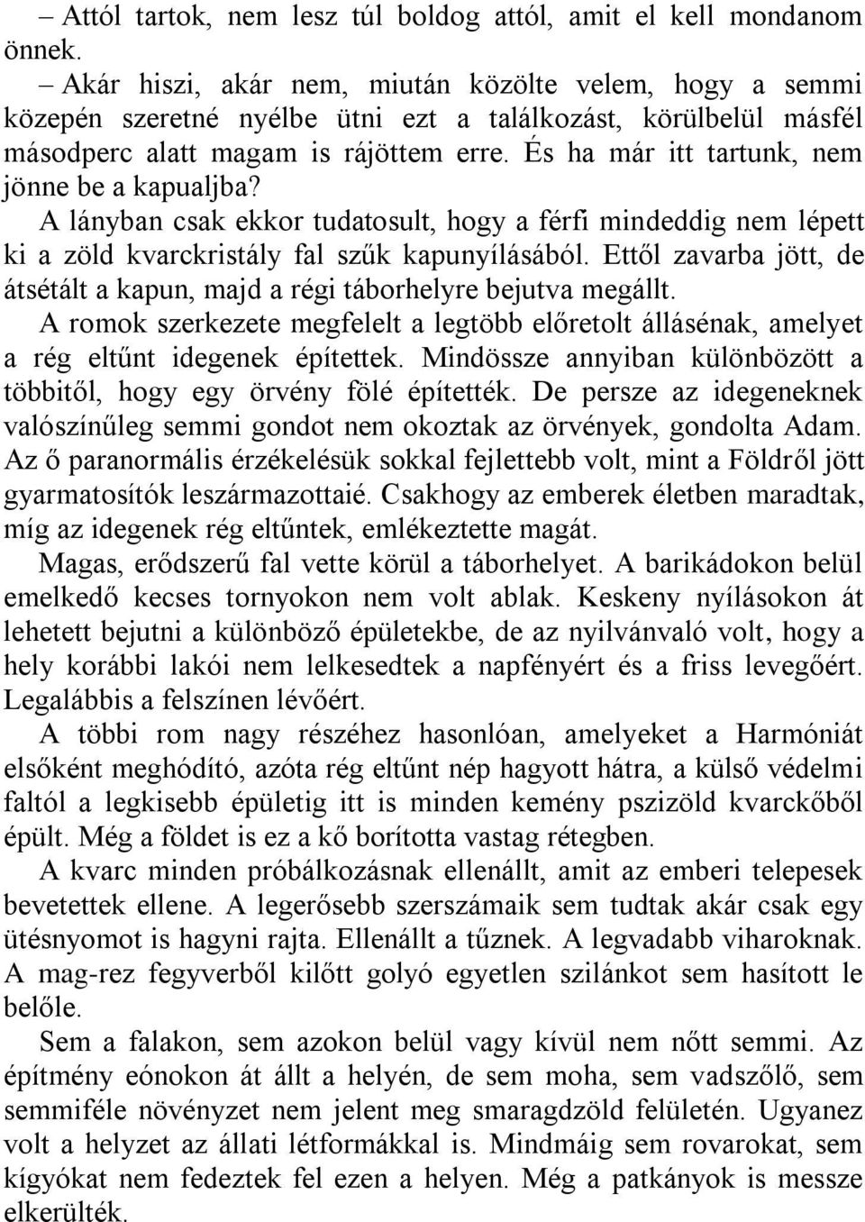 És ha már itt tartunk, nem jönne be a kapualjba? A lányban csak ekkor tudatosult, hogy a férfi mindeddig nem lépett ki a zöld kvarckristály fal szűk kapunyílásából.