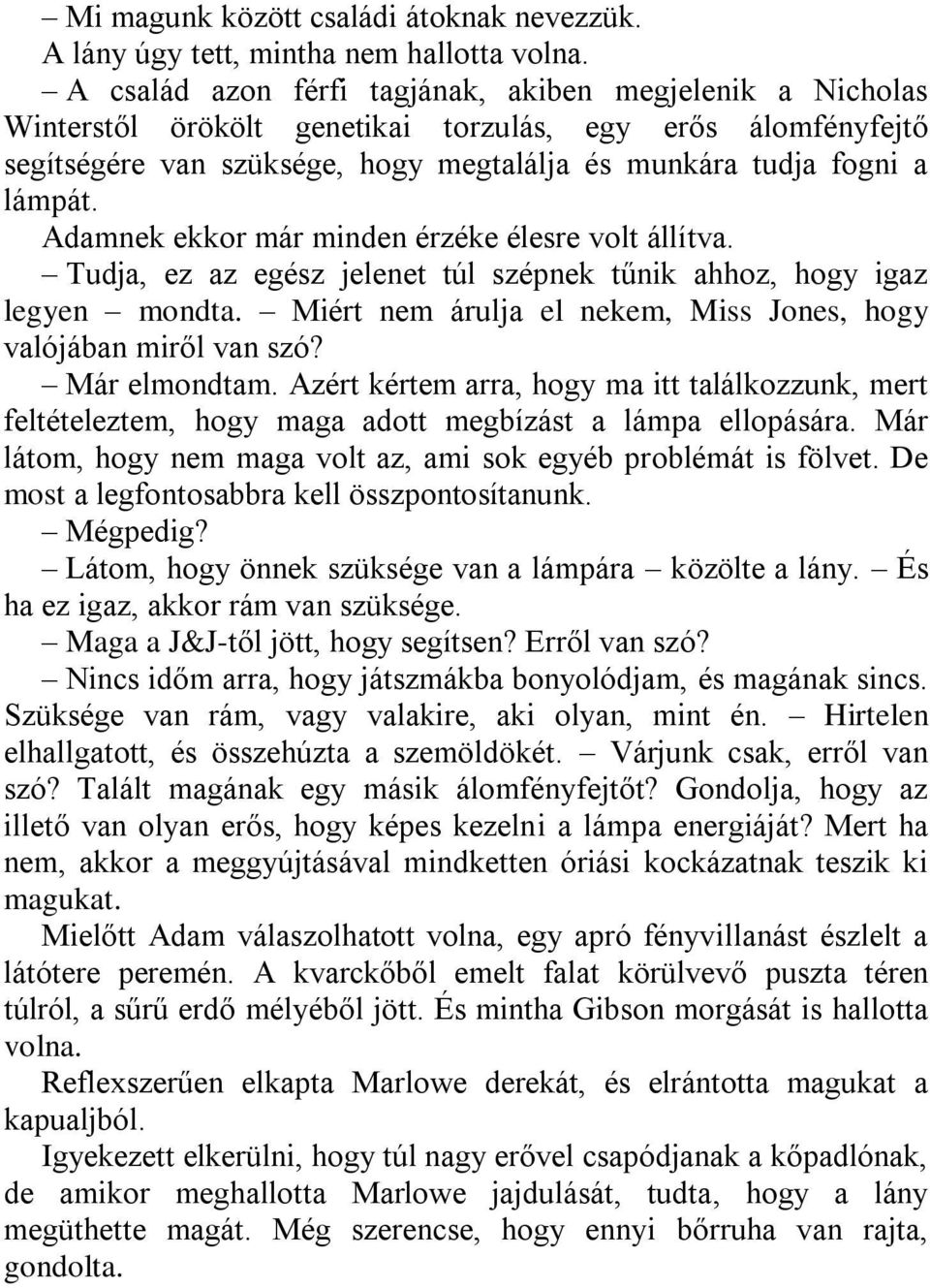 Adamnek ekkor már minden érzéke élesre volt állítva. Tudja, ez az egész jelenet túl szépnek tűnik ahhoz, hogy igaz legyen mondta. Miért nem árulja el nekem, Miss Jones, hogy valójában miről van szó?