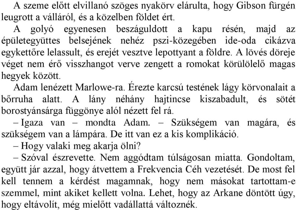 A lövés döreje véget nem érő visszhangot verve zengett a romokat körülölelő magas hegyek között. Adam lenézett Marlowe-ra. Érezte karcsú testének lágy körvonalait a bőrruha alatt.