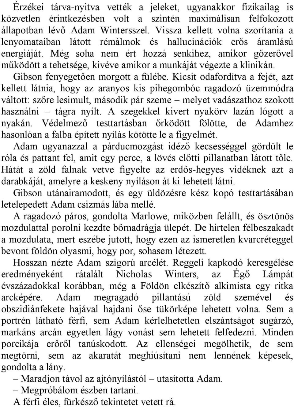 Még soha nem ért hozzá senkihez, amikor gőzerővel működött a tehetsége, kivéve amikor a munkáját végezte a klinikán. Gibson fenyegetően morgott a fülébe.