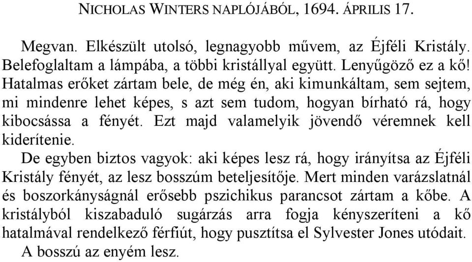 Ezt majd valamelyik jövendő véremnek kell kiderítenie. De egyben biztos vagyok: aki képes lesz rá, hogy irányítsa az Éjféli Kristály fényét, az lesz bosszúm beteljesítője.