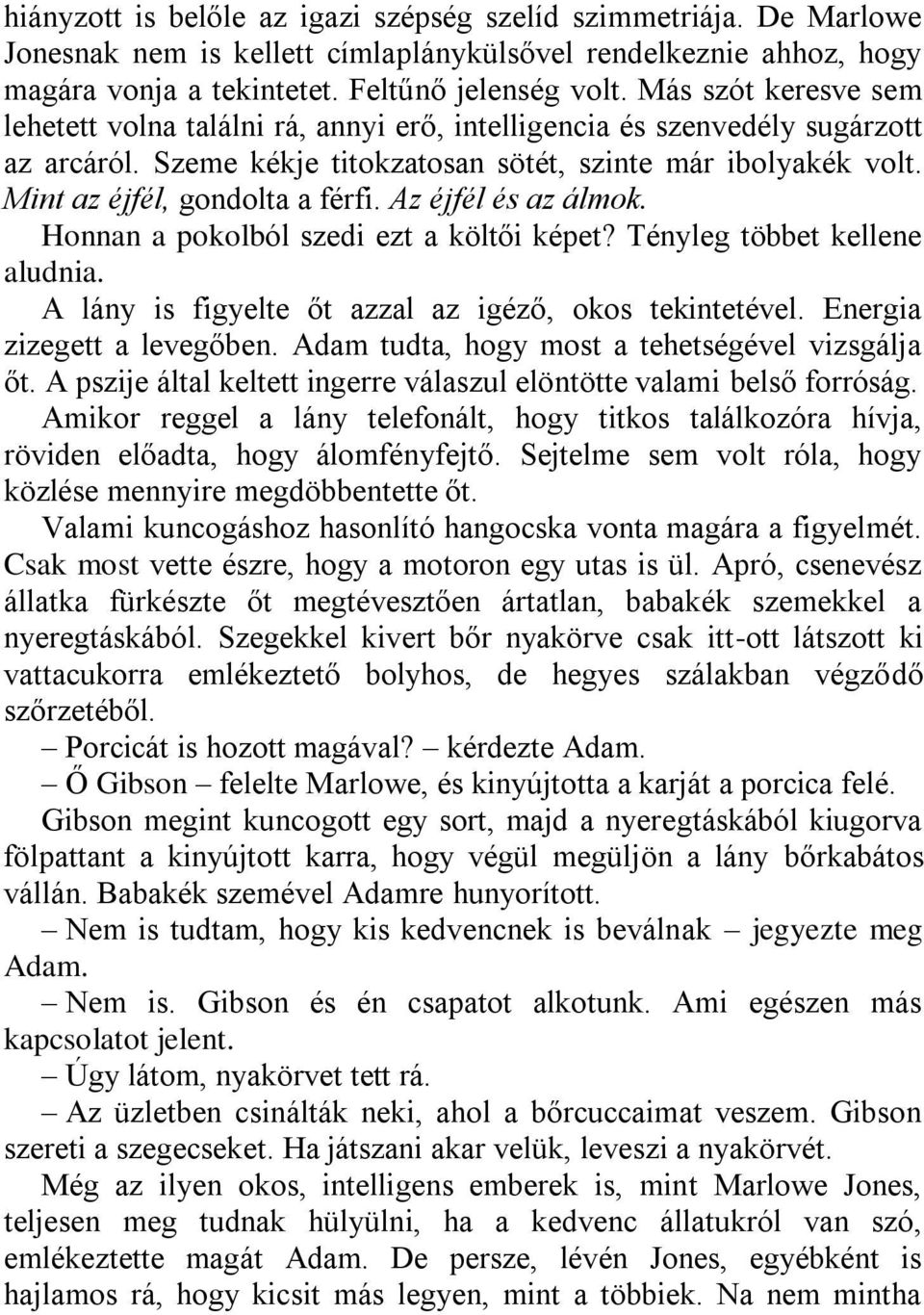 Az éjfél és az álmok. Honnan a pokolból szedi ezt a költői képet? Tényleg többet kellene aludnia. A lány is figyelte őt azzal az igéző, okos tekintetével. Energia zizegett a levegőben.