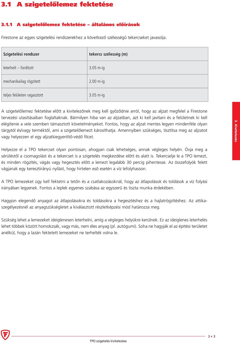 05 m-ig A szigetelőlemez fektetése előtt a kivitelezőnek meg kell győződnie arról, hogy az aljzat megfelel a Firestone tervezési utasításaiban foglaltaknak.