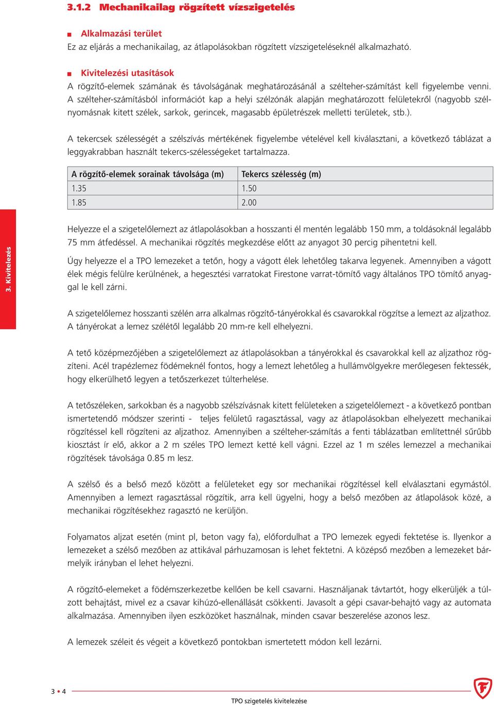 A szélteher-számításból információt kap a helyi szélzónák alapján meghatározott felületekről (nagyobb szélnyomásnak kitett szélek, sarkok, gerincek, magasabb épületrészek melletti területek, stb.).
