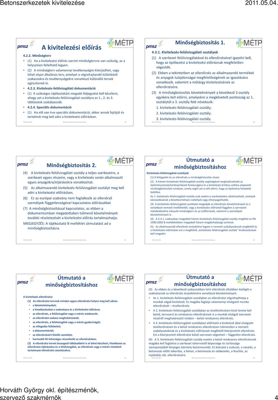 2.3. Kivitelezés- dokumentáció (1) A szükséges tájékoztatást megadó feljegyzést kell készíteni, ahogy azt a kivitelezés- ra az 1., 2. és 3. táblázatok szabályozzák. 4.
