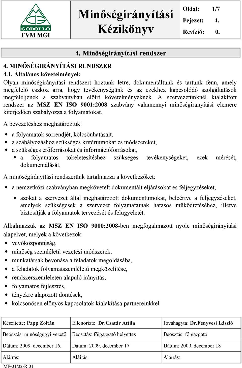 Általános követelmények Olyan minőségirányítási rendszert hoztunk létre, dokumentáltunk és tartunk fenn, amely megfelelő eszköz arra, hogy tevékenységünk és az ezekhez kapcsolódó szolgáltatások