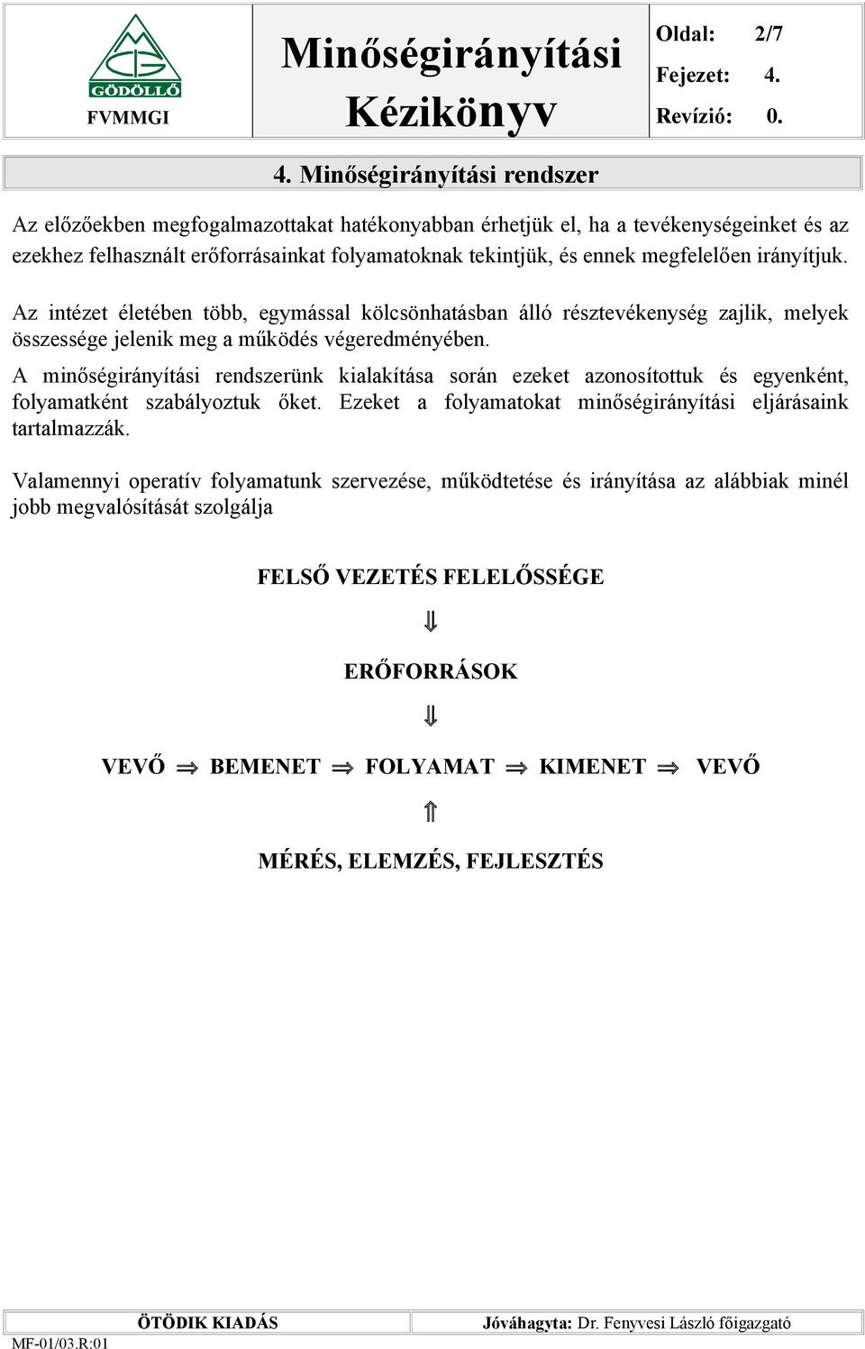 A minőségirányítási rendszerünk kialakítása során ezeket azonosítottuk és egyenként, folyamatként szabályoztuk őket. Ezeket a folyamatokat minőségirányítási eljárásaink tartalmazzák.