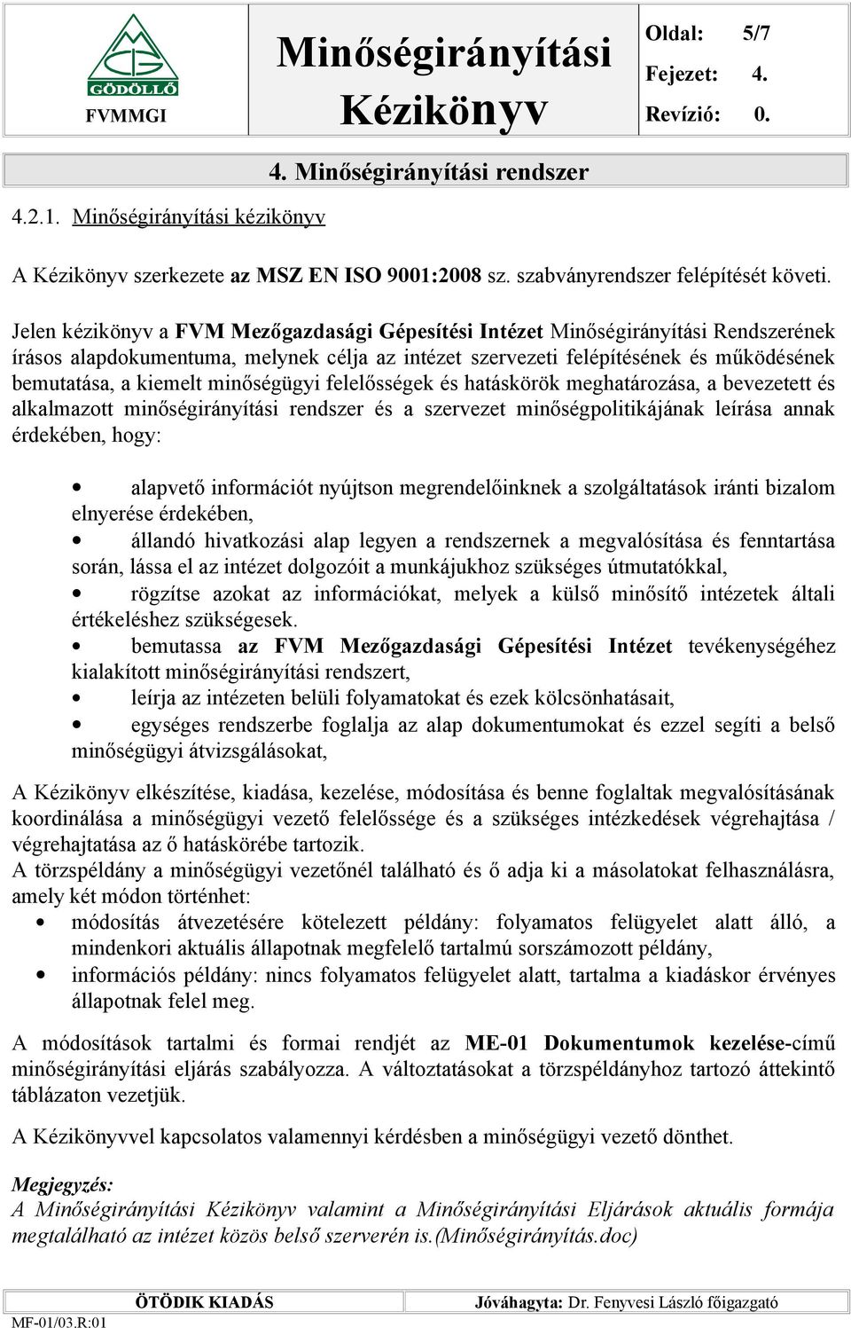 felelősségek és hatáskörök meghatározása, a bevezetett és alkalmazott minőségirányítási rendszer és a szervezet minőségpolitikájának leírása annak érdekében, hogy: alapvető információt nyújtson