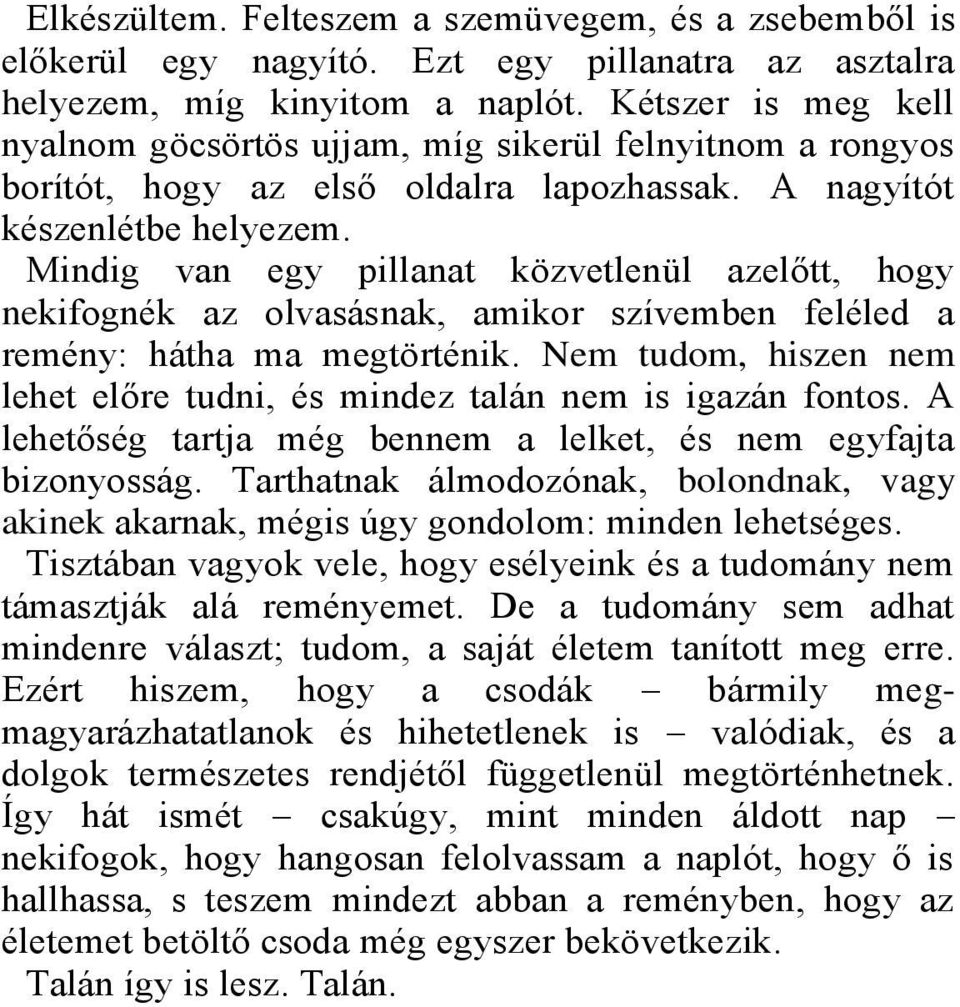Mindig van egy pillanat közvetlenül azelőtt, hogy nekifognék az olvasásnak, amikor szívemben feléled a remény: hátha ma megtörténik.