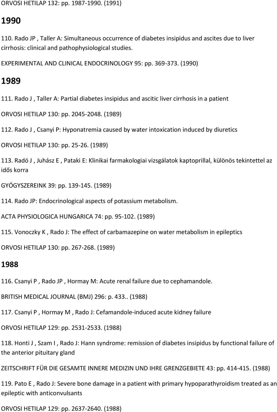 (1989) 112. Rado J, Csanyi P: Hyponatremia caused by water intoxication induced by diuretics ORVOSI HETILAP 130: pp. 25-26. (1989) 113.