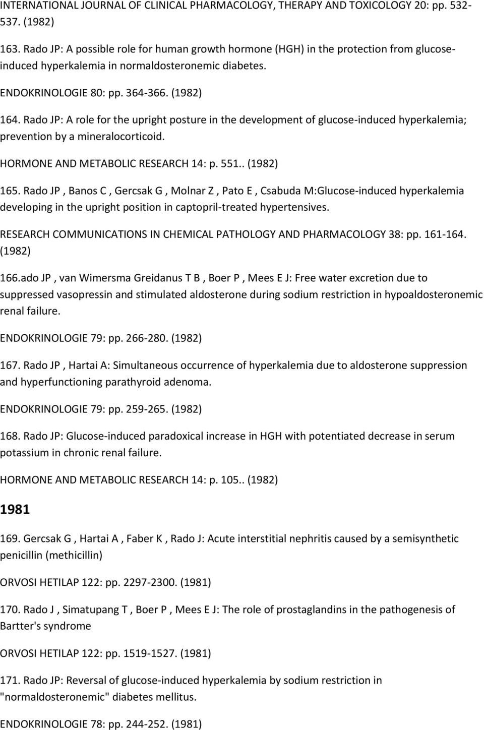 Rado JP: A role for the upright posture in the development of glucose-induced hyperkalemia; prevention by a mineralocorticoid. HORMONE AND METABOLIC RESEARCH 14: p. 551.. (1982) 165.