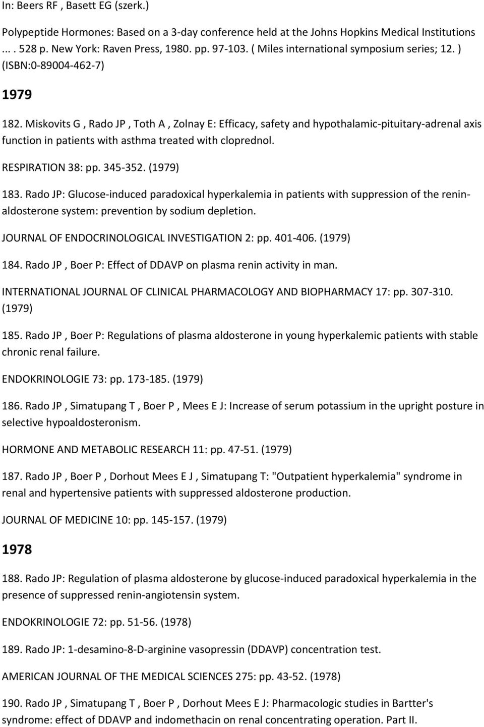 Miskovits G, Rado JP, Toth A, Zolnay E: Efficacy, safety and hypothalamic-pituitary-adrenal axis function in patients with asthma treated with cloprednol. RESPIRATION 38: pp. 345-352. (1979) 183.