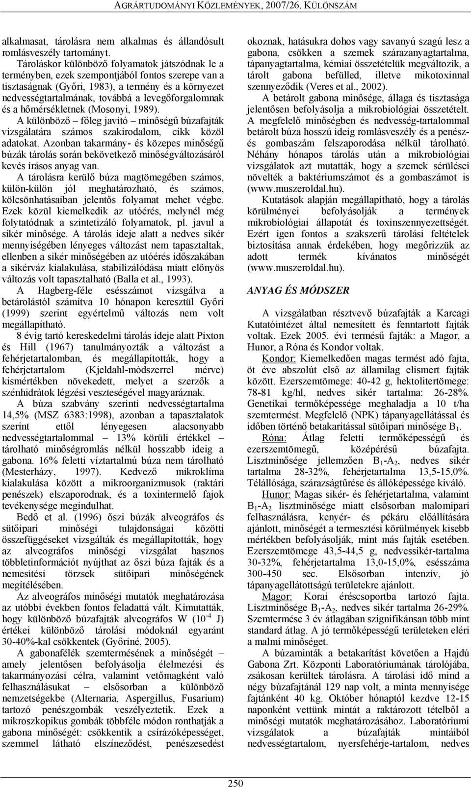 levegőforgalomnak és a hőmérsékletnek (Mosonyi, 1989). A különböző főleg javító minőségű búzafajták vizsgálatára számos szakirodalom, cikk közöl adatokat.