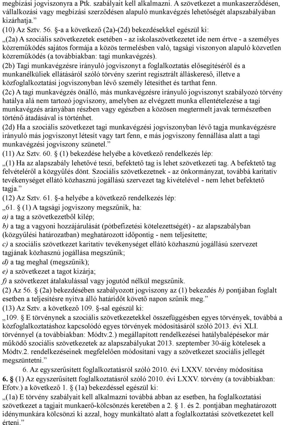 -a a következő (2a)-(2d) bekezdésekkel egészül ki: (2a) A szociális szövetkezetek esetében - az iskolaszövetkezetet ide nem értve - a személyes közreműködés sajátos formája a közös termelésben való,