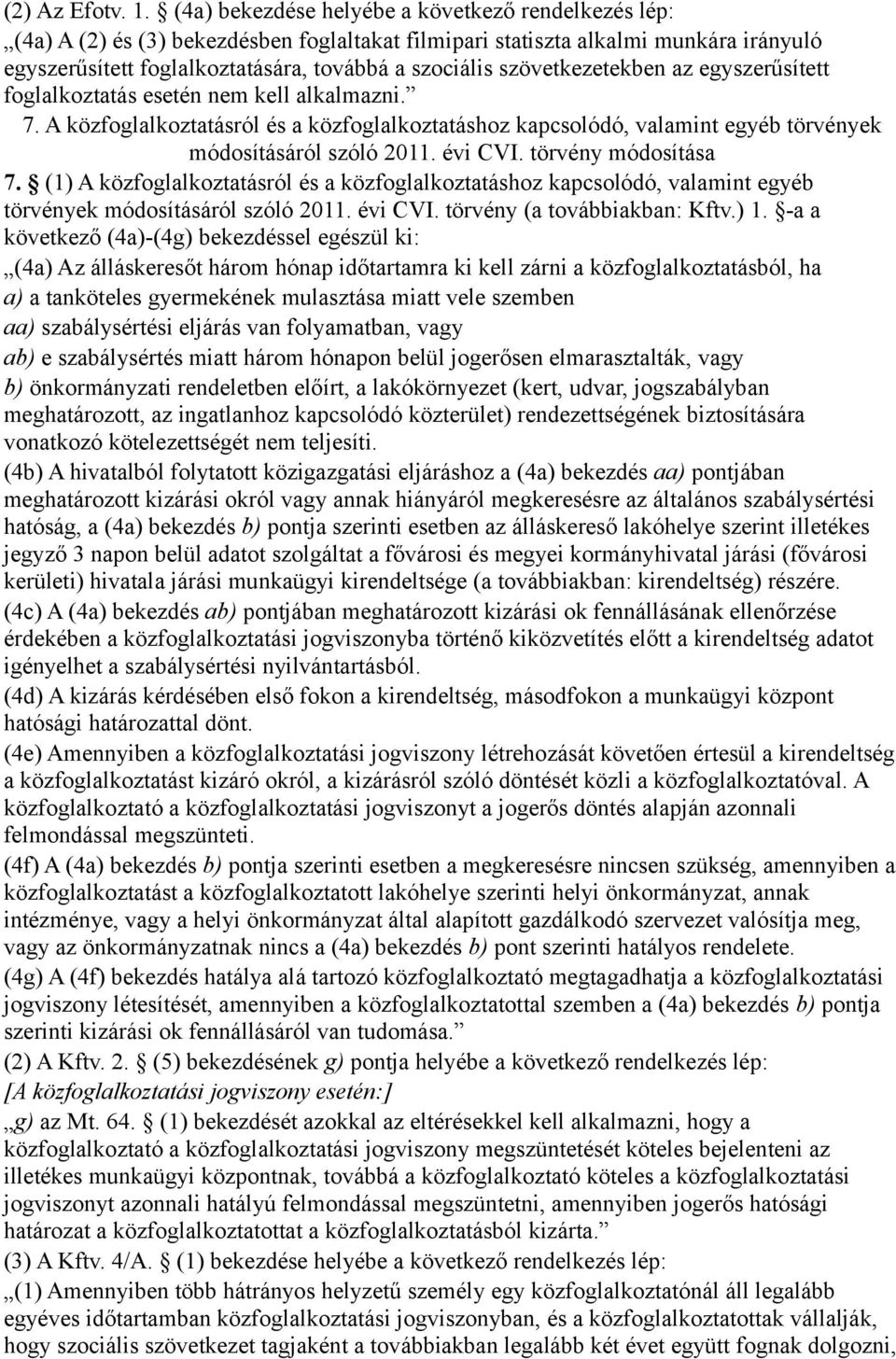 szövetkezetekben az egyszerűsített foglalkoztatás esetén nem kell alkalmazni. 7. A közfoglalkoztatásról és a közfoglalkoztatáshoz kapcsolódó, valamint egyéb törvények módosításáról szóló 2011.