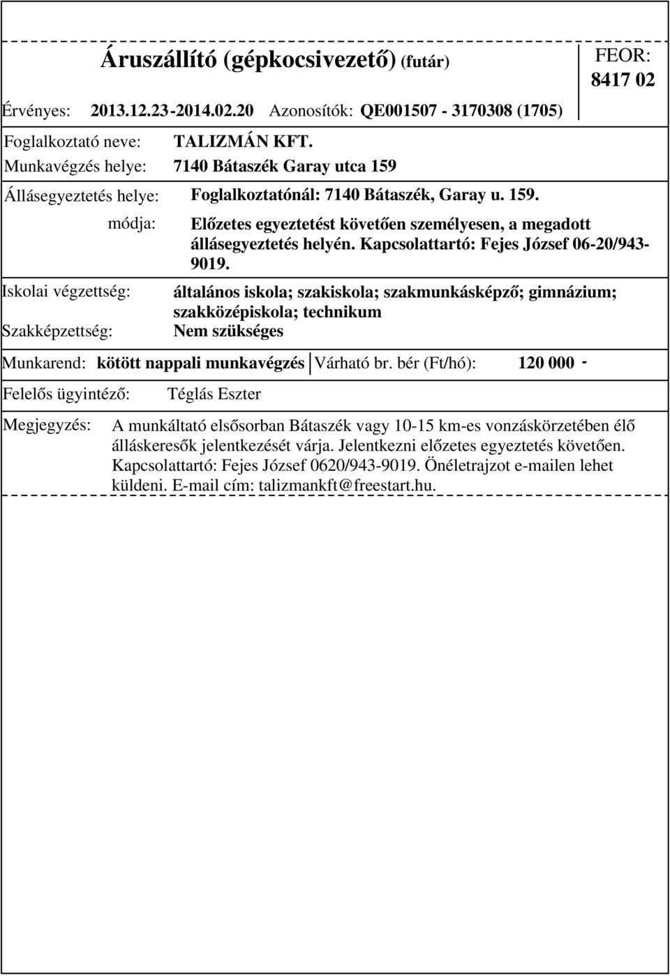 bér (Ft/hó): 120 000 - módja: általános iskola; szakiskola; szakmunkásképző; gimnázium; szakközépiskola; technikum 8417 02 Előzetes egyeztetést követően személyesen, a megadott állásegyeztetés