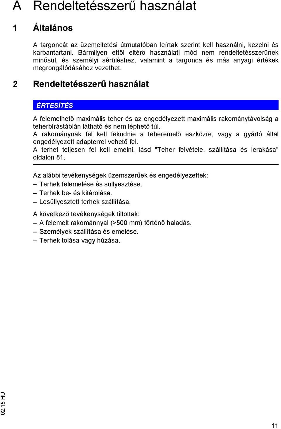 2 Rendeltetésszer használat ÉRTESÍTÉS A felemelhet maximális teher és az engedélyezett maximális rakománytávolság a teherbírástáblán látható és nem léphet túl.