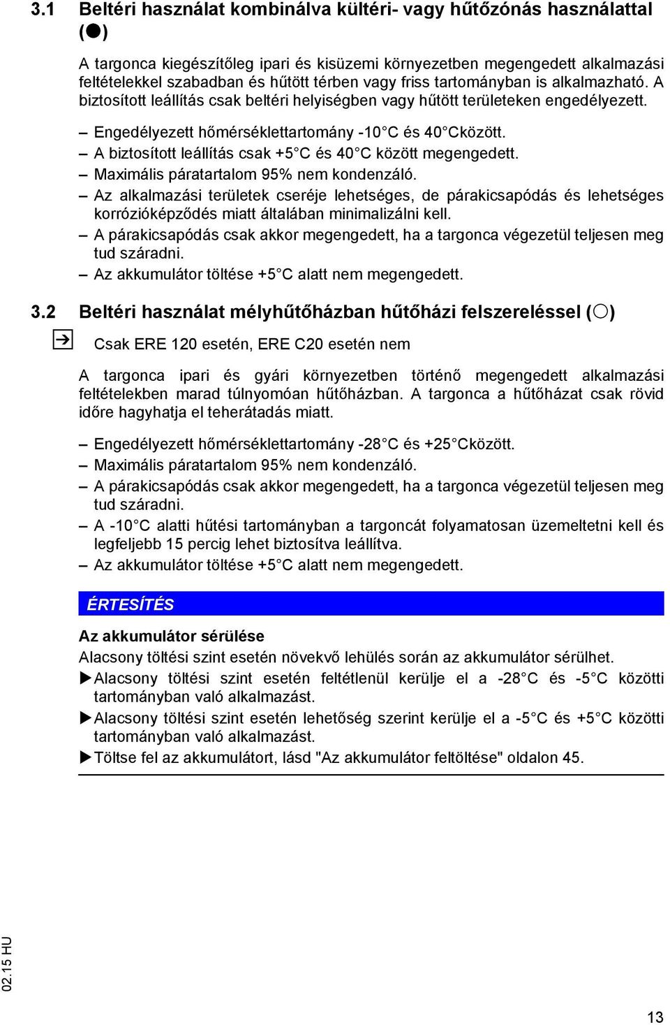A biztosított leállítás csak +5 C és 40 C között megengedett. Maximális páratartalom 95% nem kondenzáló.