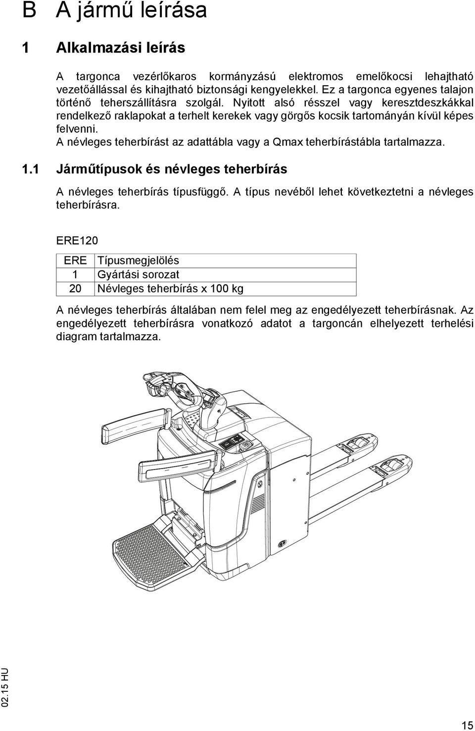 A névleges teherbírást az adattábla vagy a Qmax teherbírástábla tartalmazza. 1.1 Járm típusok és névleges teherbírás A névleges teherbírás típusfügg.
