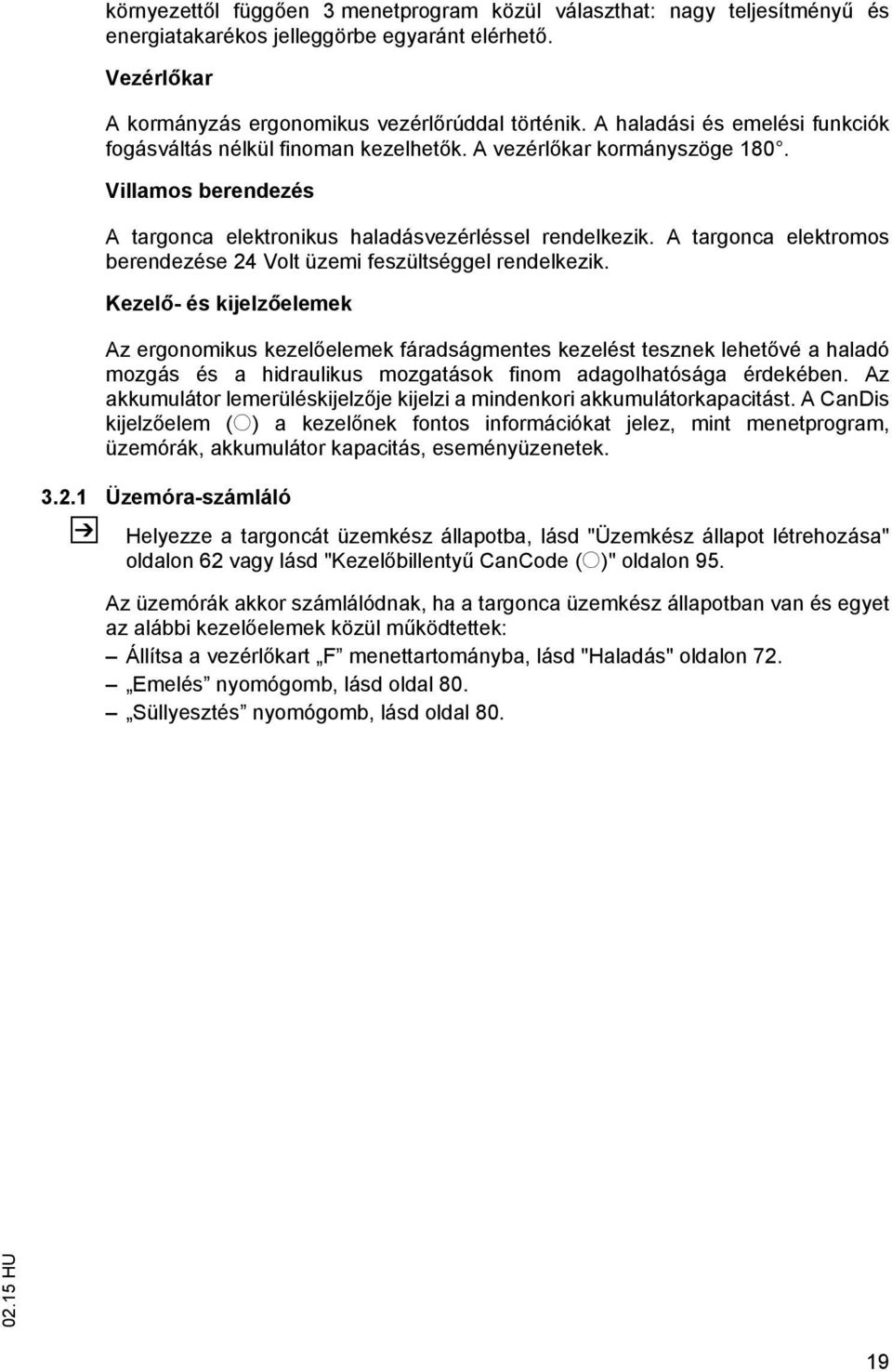 A targonca elektromos berendezése 24 Volt üzemi feszültséggel rendelkezik.