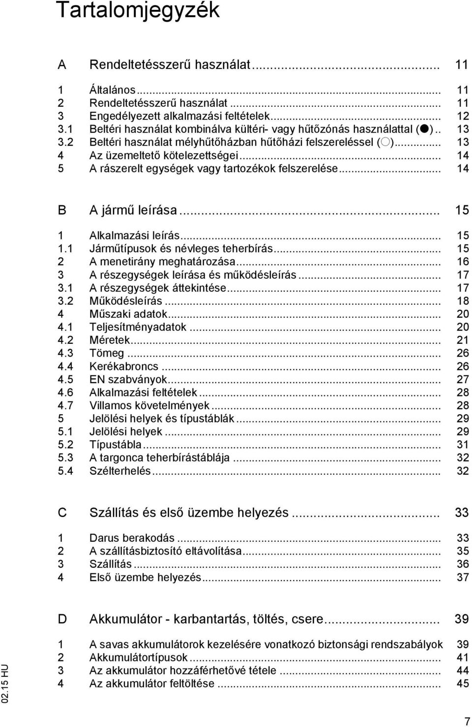 .. 14 5 A rászerelt egységek vagy tartozékok felszerelése... 14 B A járm leírása... 15 1 Alkalmazási leírás... 15 1.1 Járm típusok és névleges teherbírás... 15 2 A menetirány meghatározása.