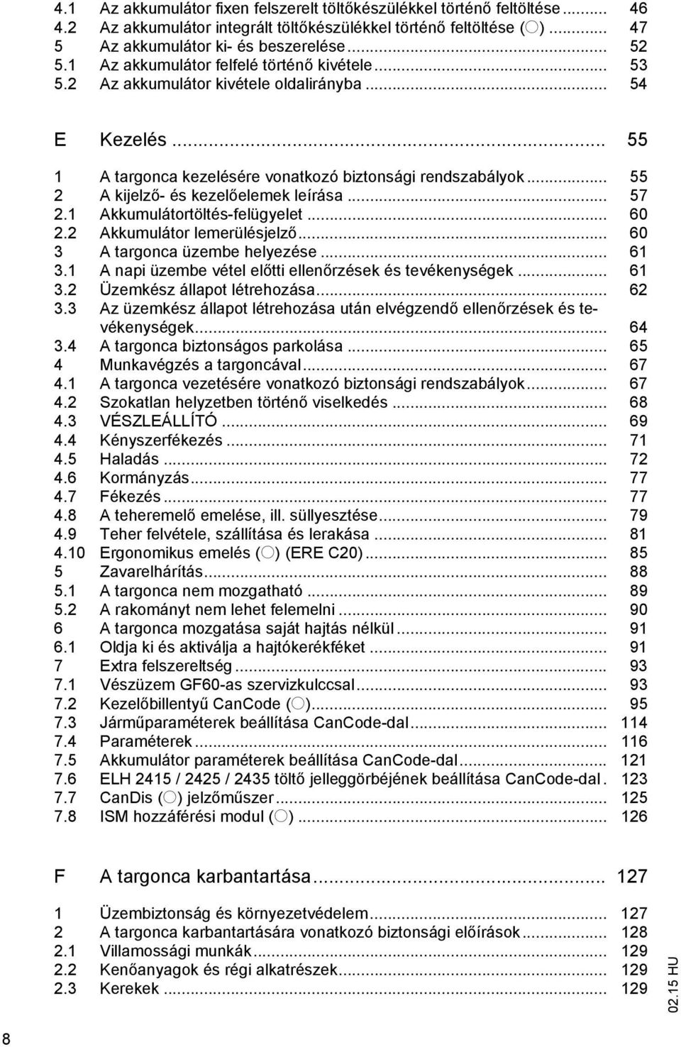.. 55 2 A kijelz - és kezel elemek leírása... 57 2.1 Akkumulátortöltés-felügyelet... 60 2.2 Akkumulátor lemerülésjelz... 60 3 A targonca üzembe helyezése... 61 3.