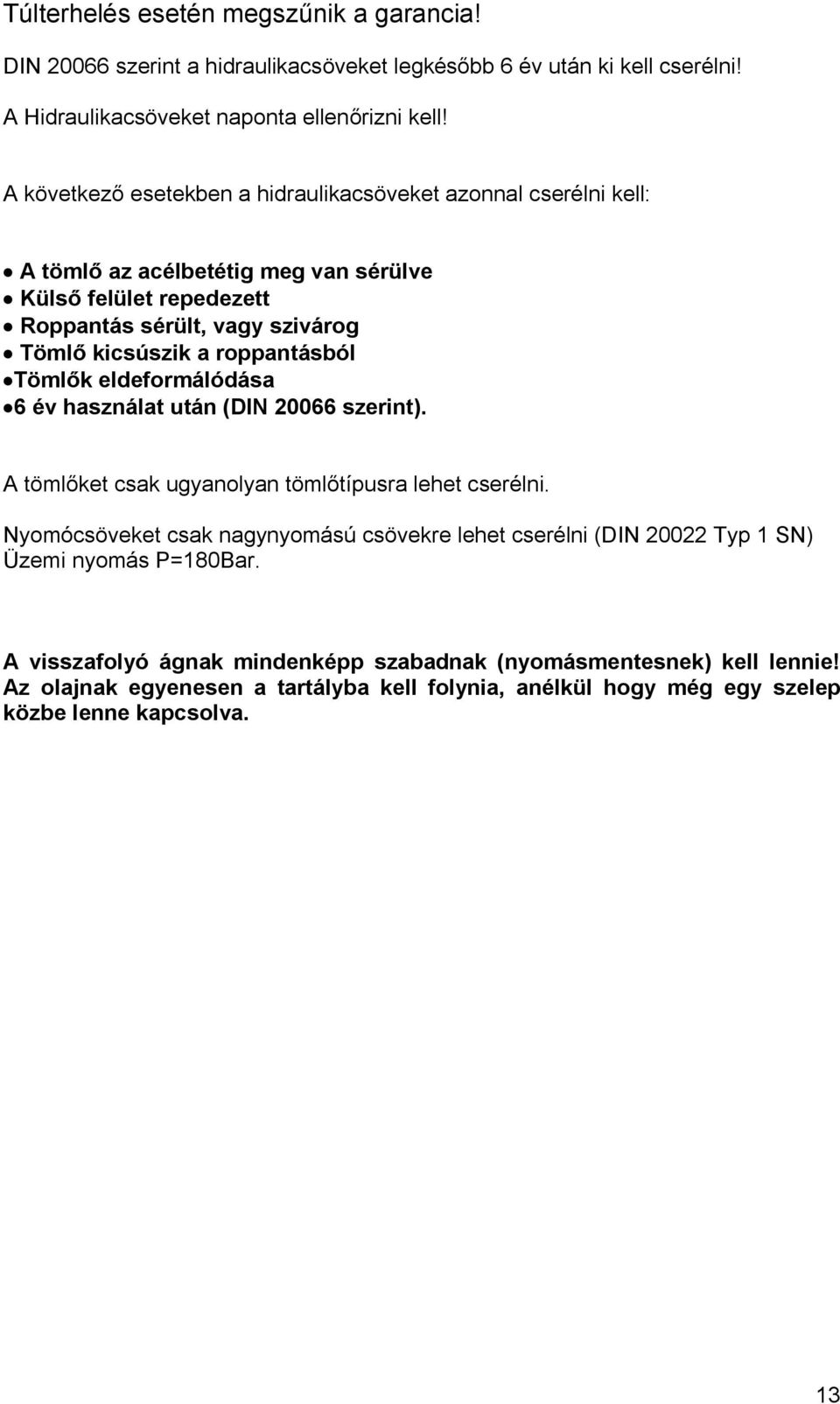 roppantásból Tömlők eldeformálódása 6 év használat után (DIN 20066 szerint). A tömlőket csak ugyanolyan tömlőtípusra lehet cserélni.