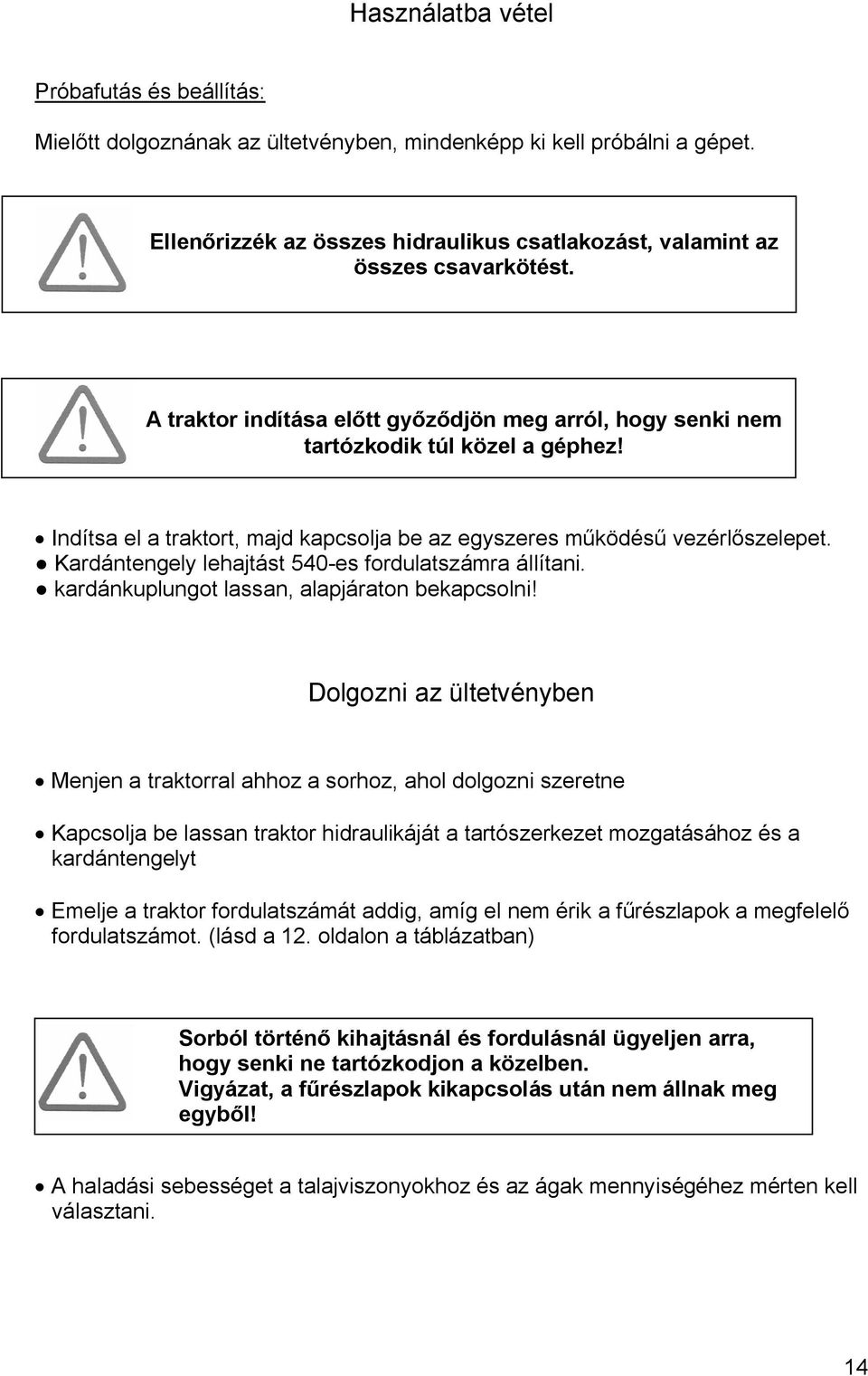 Kardántengely lehajtást 540-es fordulatszámra állítani. kardánkuplungot lassan, alapjáraton bekapcsolni!