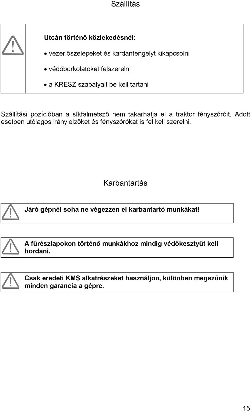 Adott esetben utólagos irányjelzőket és fényszórókat is fel kell szerelni.