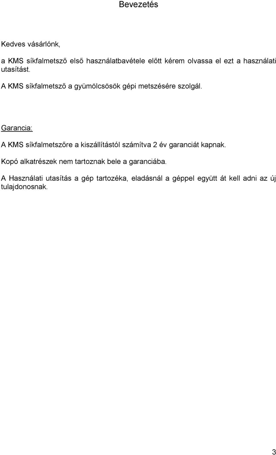 Garancia: A KMS síkfalmetszőre a kiszállítástól számítva 2 év garanciát kapnak.