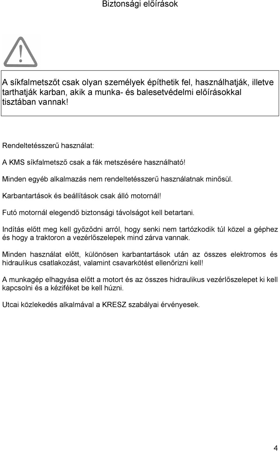 Futó motornál elegendő biztonsági távolságot kell betartani.