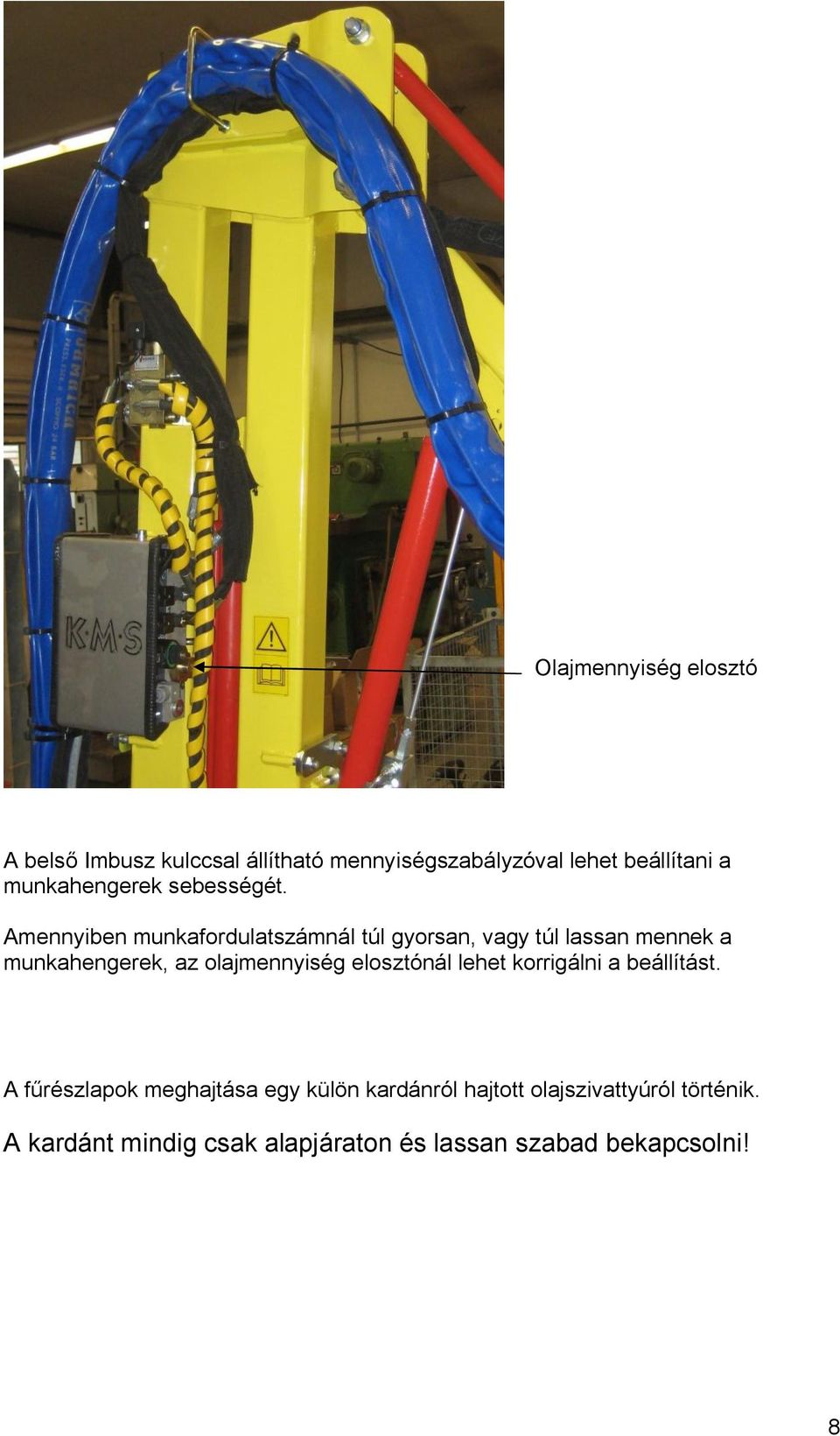 Amennyiben munkafordulatszámnál túl gyorsan, vagy túl lassan mennek a munkahengerek, az olajmennyiség