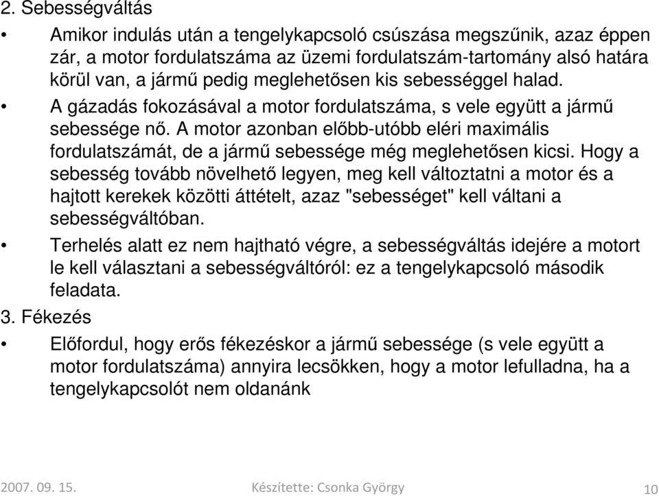 A motor azonban előbb-utóbb eléri maximális fordulatszámát, de a jármű sebessége még meglehetősen kicsi.