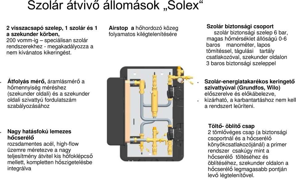 csatlakozóval, szekunder oldalon 3 baros biztonsági szeleppel Átfolyás mérő, áramlásmérő a hőmennyiség méréshez (szekunder oldali) és a szekunder oldali szivattyú fordulatszám szabályozásához