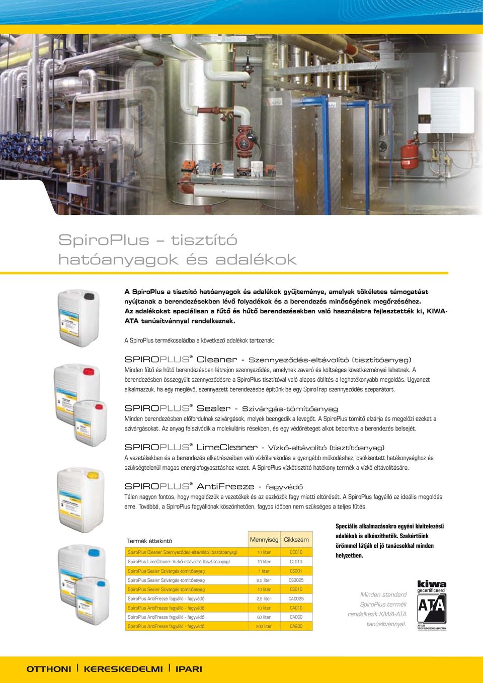 A SpiroPlus termékcsaládba a következő adalékok tartoznak: SPIROPLUS Cleaner - Szennyeződés-eltávolító (tisztítóanyag) Minden fűtő és hűtő berendezésben létrejön szennyeződés, amelynek zavaró és