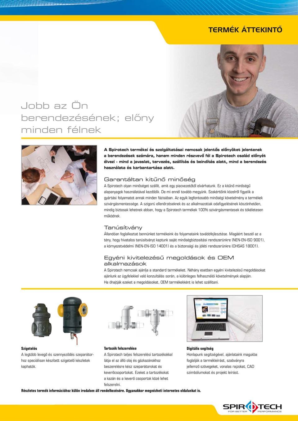 Garantáltan kitűnő minőség A Spirotech olyan minőséget szállít, amit egy piacvezetőtől elvárhatunk. Ez a kitűnő minőségű gyártási folyamatot annak minden fázisában.