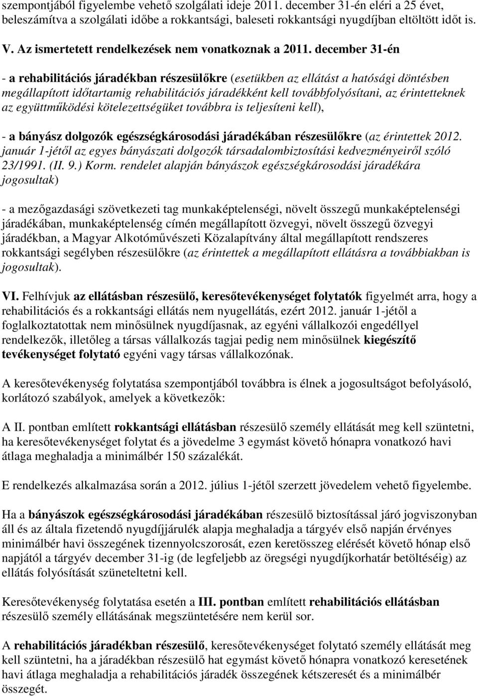 december 31-én - a rehabilitációs járadékban részesülőkre (esetükben az ellátást a hatósági döntésben megállapított időtartamig rehabilitációs járadékként kell továbbfolyósítani, az érintetteknek az