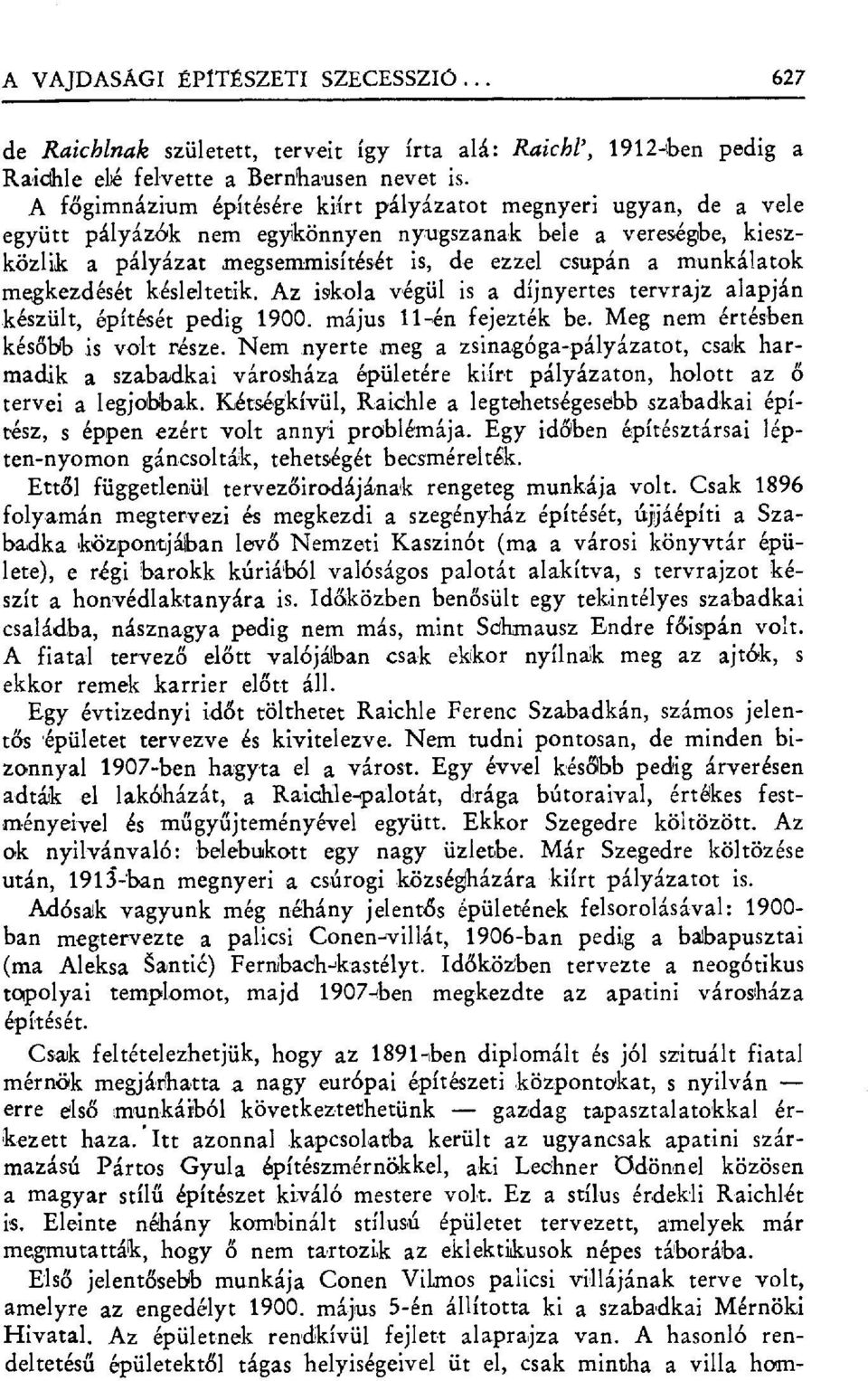 megkezdését késleltetik. Az iskola végül is a díjnyertes tervrajz alapján készült, építését pedig 1900. május 11-én fejezték be. Meg nem értésben később is volt része.