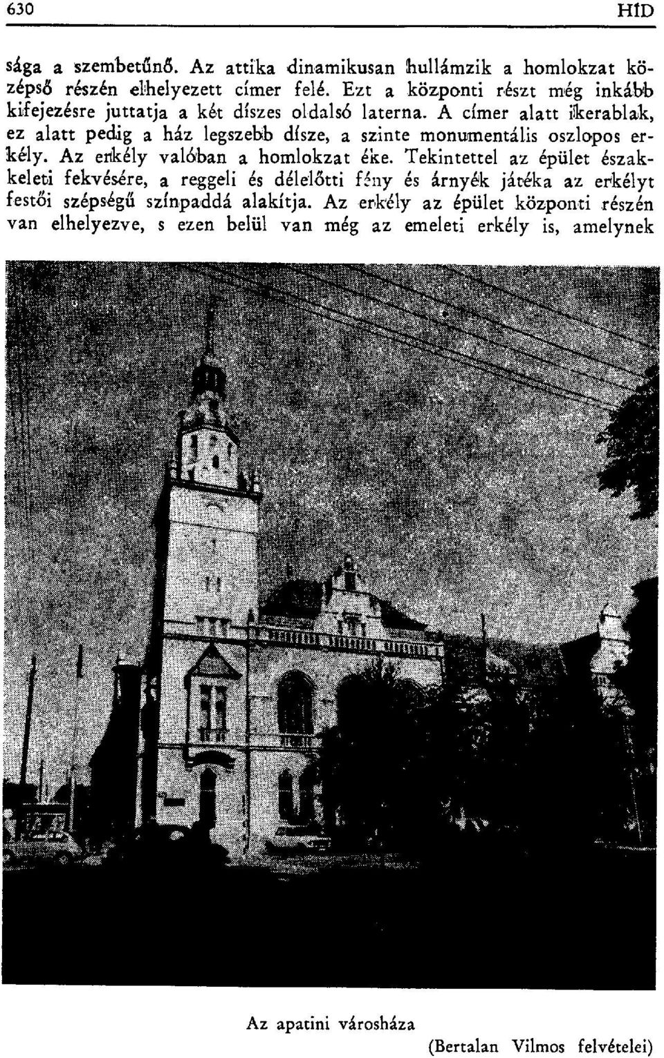 A címer alatt ikerablak, ez alatt pedig a ház legszebb dísze, a szinte monumentális oszlopos erkély. Az erkély valóban a homlokzat éke.