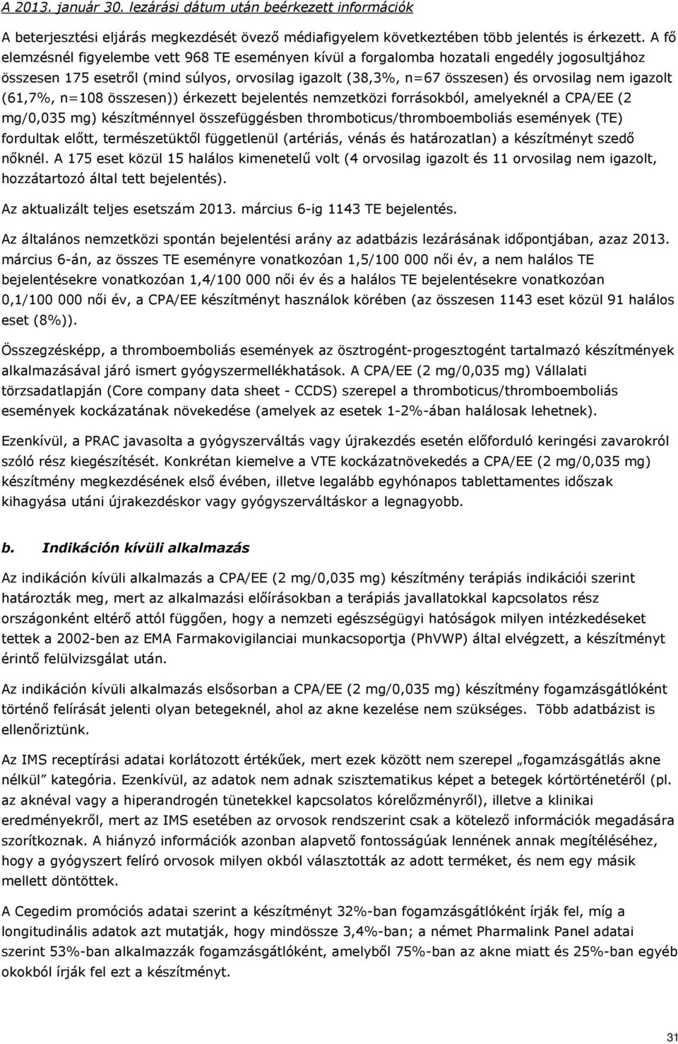 igazolt (61,7%, n=108 összesen)) érkezett bejelentés nemzetközi forrásokból, amelyeknél a CPA/EE (2 mg/0,035 mg) készítménnyel összefüggésben thromboticus/thromboemboliás események (TE) fordultak