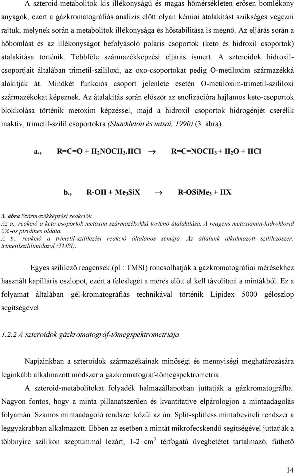 Többféle származékképzési eljárás ismert. A szteroidok hidroxilcsoportjait általában trimetil-szililoxi, az oxo-csoportokat pedig -metiloxim származékká alakítják át.