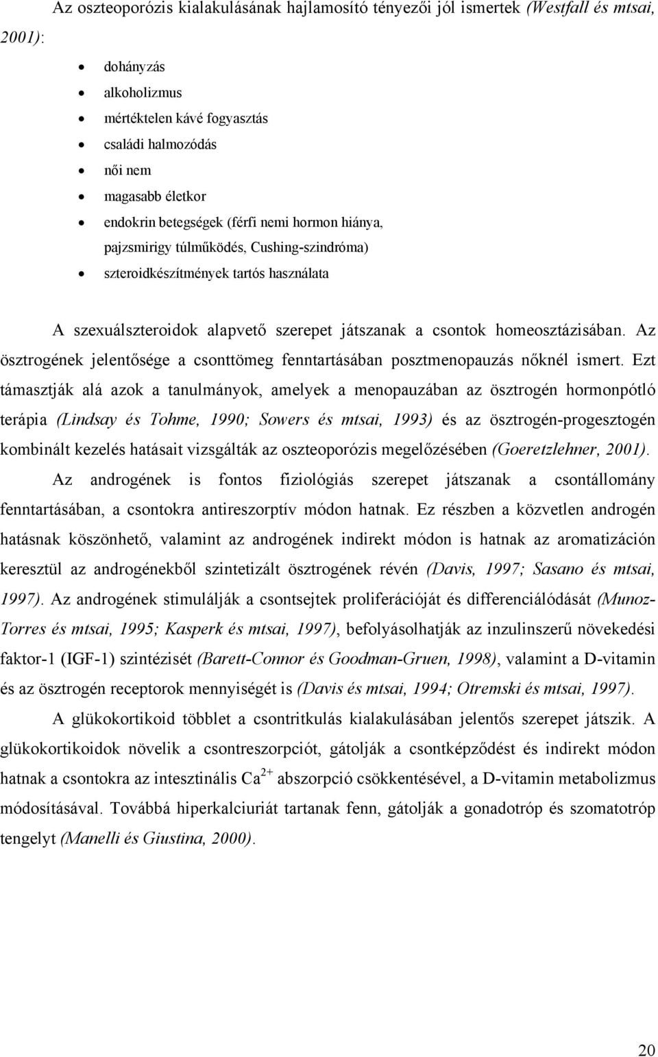 Az ösztrogének jelentősége a csonttömeg fenntartásában posztmenopauzás nőknél ismert.