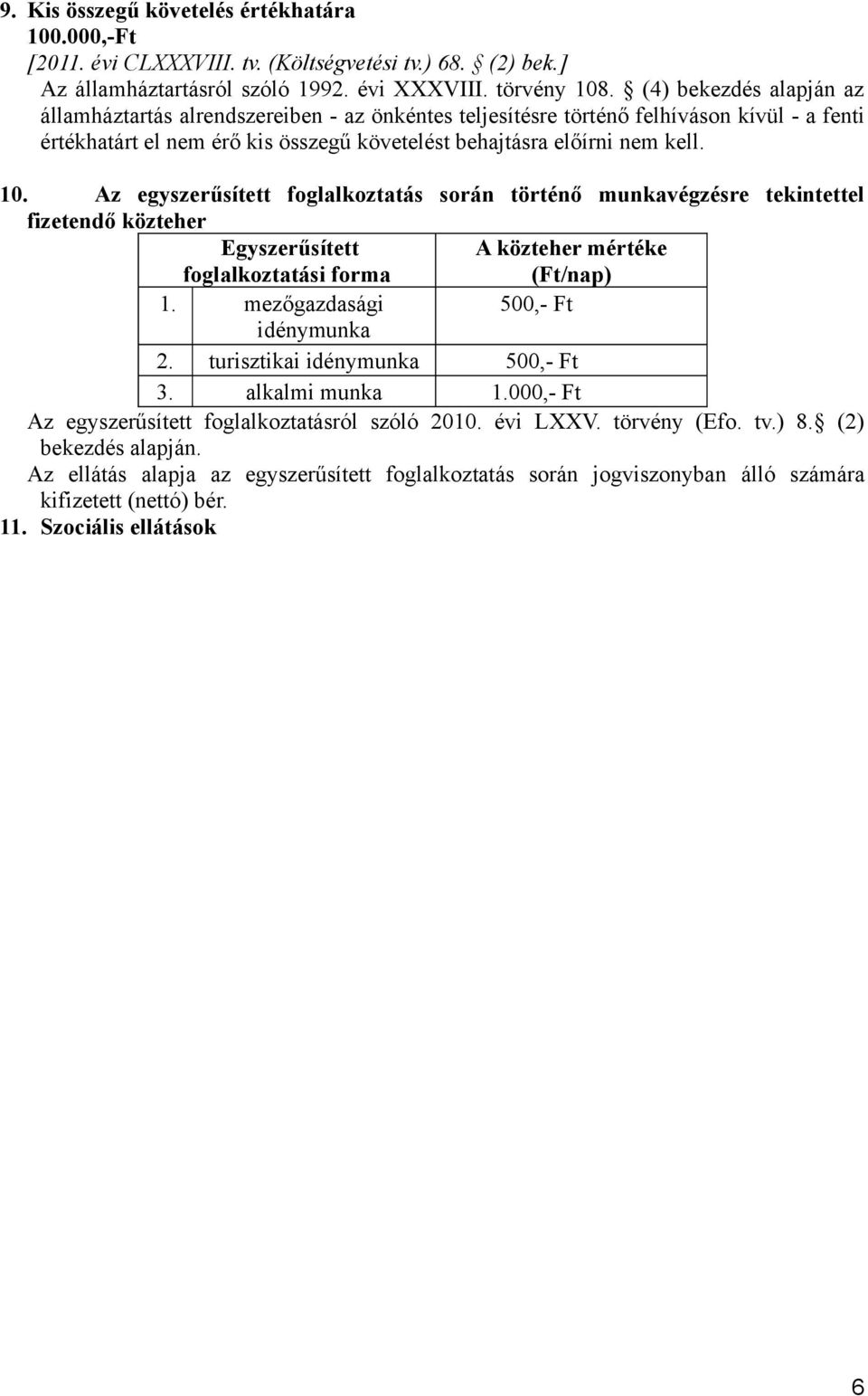 Az egyszerűsített foglalkoztatás során történő munkavégzésre tekintettel fizetendő közteher Egyszerűsített foglalkoztatási forma A közteher mértéke (Ft/nap) 1. mezőgazdasági 500,- Ft idénymunka 2.