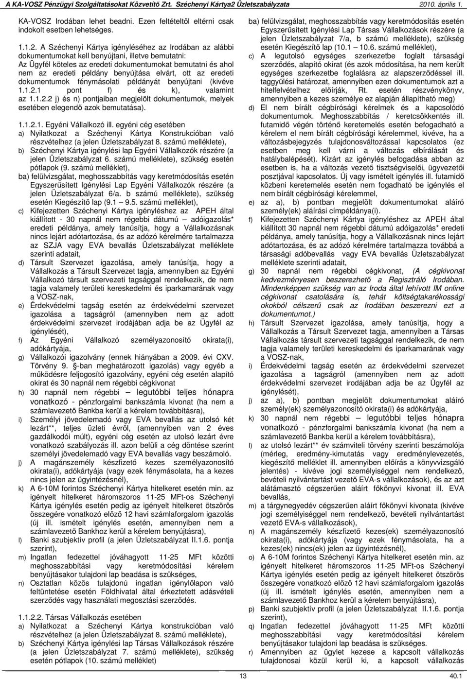 benyújtása elvárt, ott az eredeti dokumentumok fénymásolati példányát benyújtani (kivéve 1.1.2.1 pont f) és k), valamint az 1.1.2.2 j) és n) pontjaiban megjelölt dokumentumok, melyek esetében elegendő azok bemutatása).