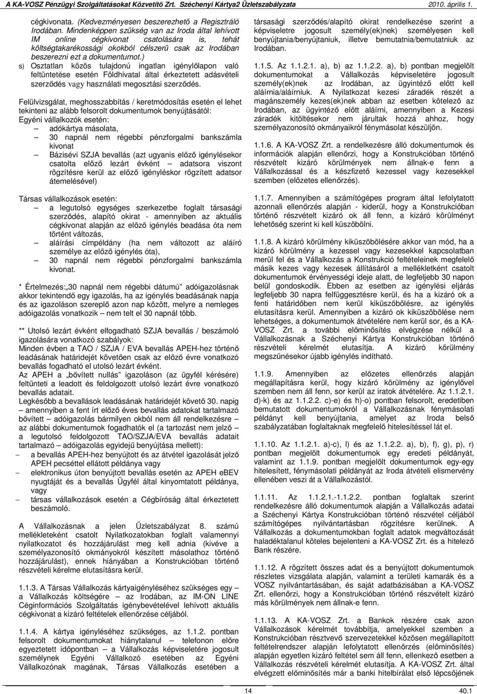 ) s) Osztatlan közös tulajdonú ingatlan igénylőlapon való feltüntetése esetén Földhivatal által érkeztetett adásvételi szerződés vagy használati megosztási szerződés.