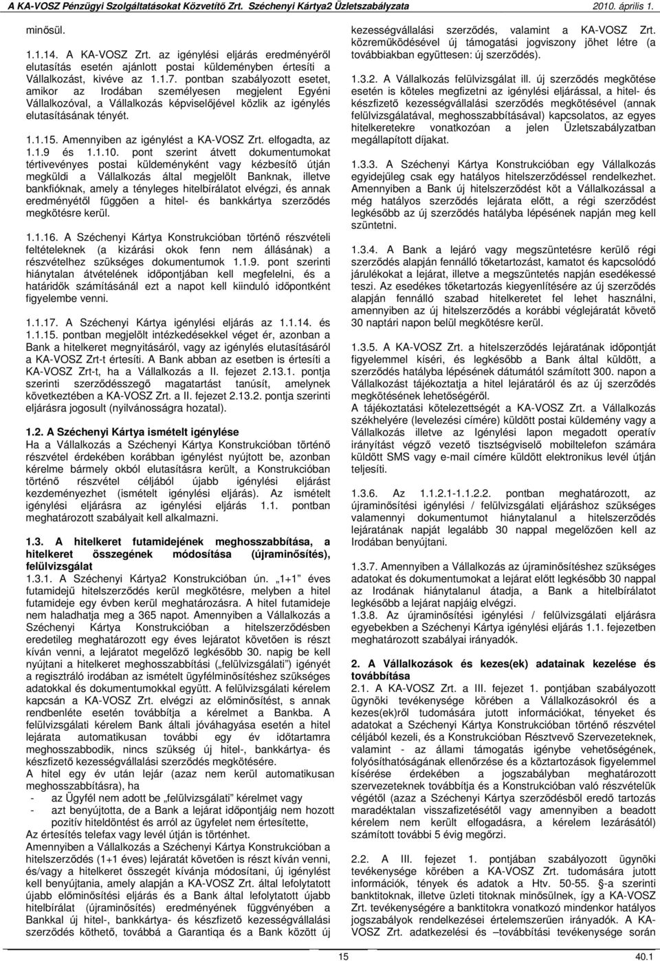 Amennyiben az igénylést a KA-VOSZ Zrt. elfogadta, az 1.1.9 és 1.1.10.