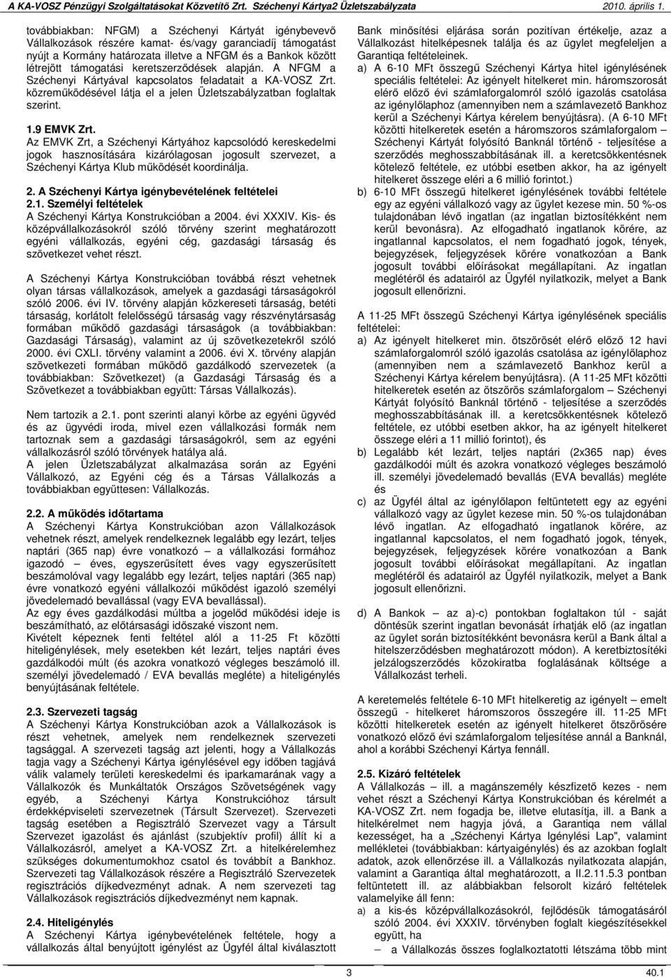 Az EMVK Zrt, a Széchenyi Kártyához kapcsolódó kereskedelmi jogok hasznosítására kizárólagosan jogosult szervezet, a Széchenyi Kártya Klub működését koordinálja. 2.