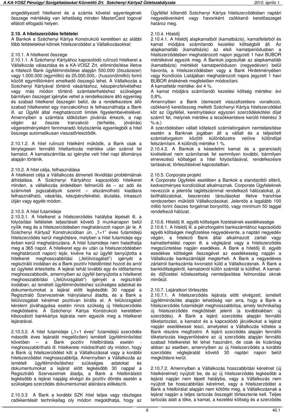 .1. A hitelkeret összege 2.10.1.1. A Széchenyi Kártyához kapcsolódó rulírozó hitelkeret a Vállalkozás választása és a KA-VOSZ Zrt. előminősítése illetve a hitelező Bank ügyfélminősítése alapján 500.